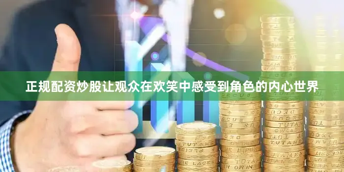正规配资炒股让观众在欢笑中感受到角色的内心世界
