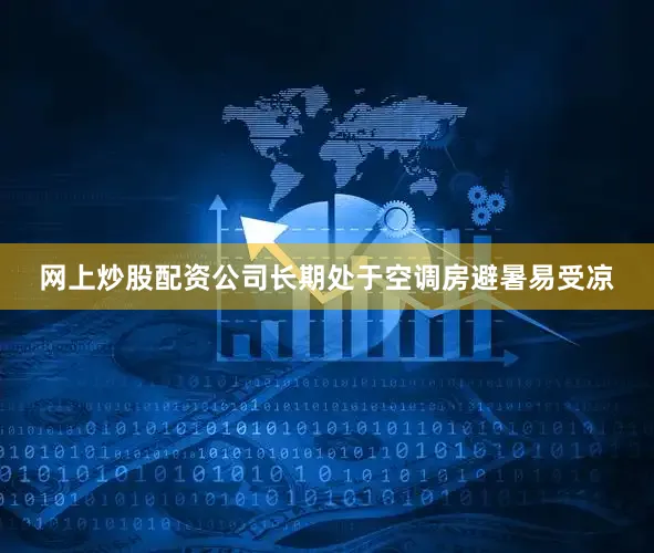 网上炒股配资公司长期处于空调房避暑易受凉