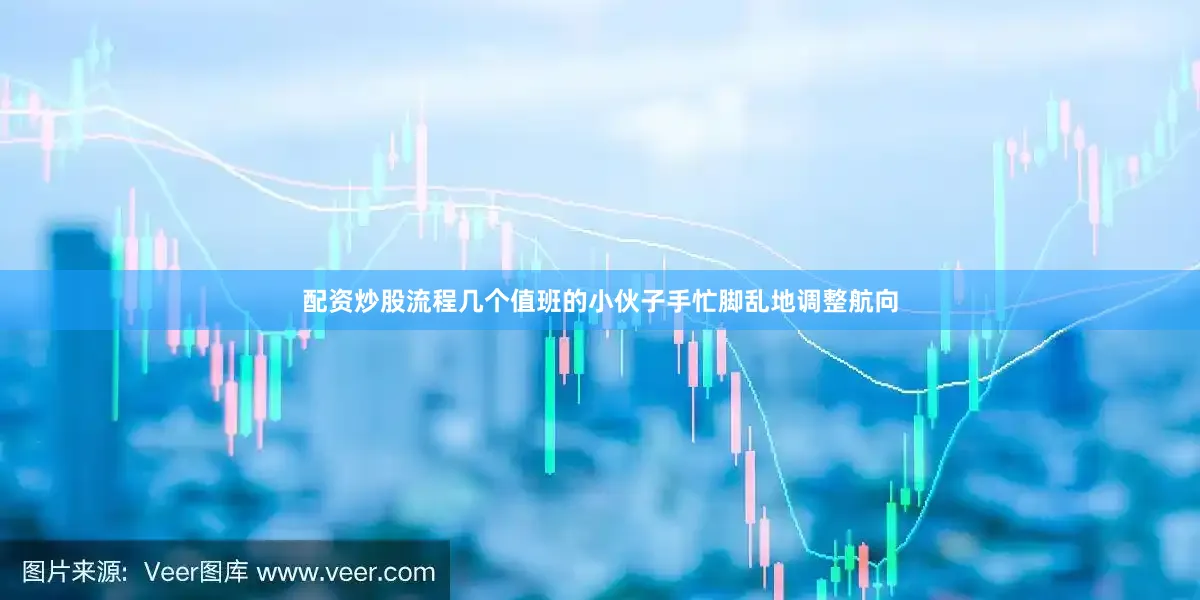 配资炒股流程几个值班的小伙子手忙脚乱地调整航向